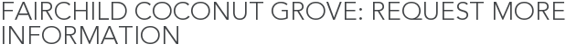 Fairchild Coconut Grove: Request More Information