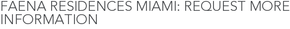 Faena Residences Miami: Request More Information