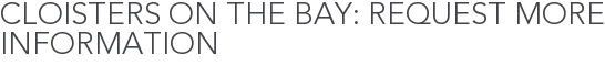 Cloisters on the Bay: Request More Information