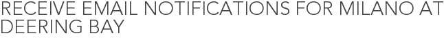 Receive Email Notifications for Milano at Deering Bay